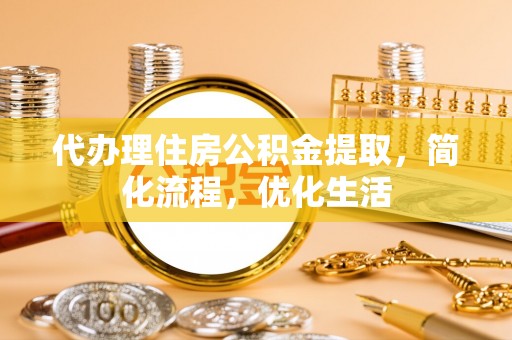 福兴代办理住房公积金提取，简化流程，优化生活