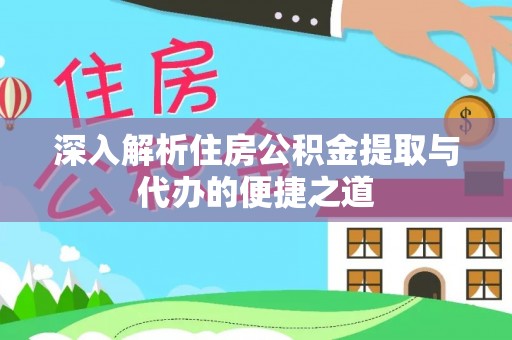 福兴深入解析住房公积金提取与代办的便捷之道