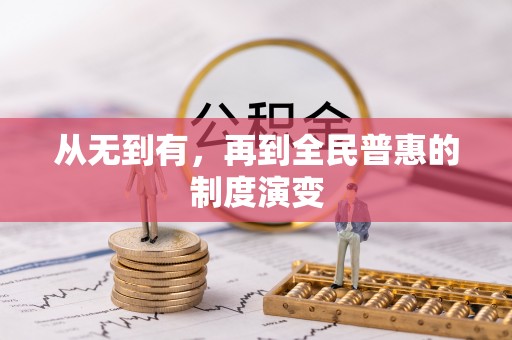 福兴从无到有，再到全民普惠的制度演变