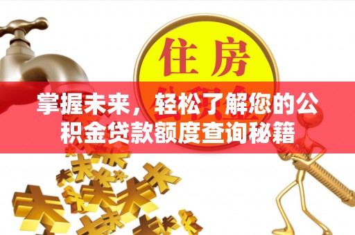 福兴掌握未来，轻松了解您的公积金贷款额度查询秘籍