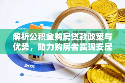 福兴解析公积金购房贷款政策与优势，助力购房者实现安居梦想