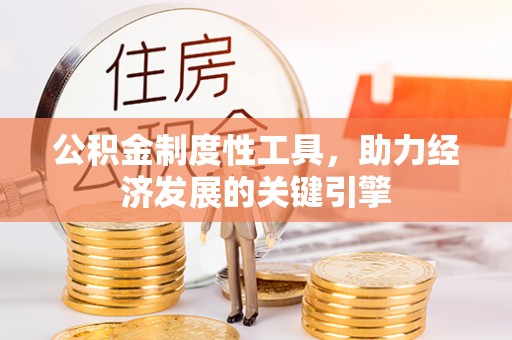 福兴公积金制度性工具，助力经济发展的关键引擎