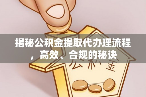 福兴揭秘公积金提取代办理流程，高效、合规的秘诀