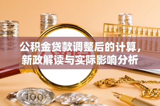 福兴公积金贷款调整后的计算，新政解读与实际影响分析