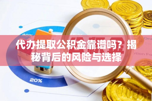 福兴代办提取公积金靠谱吗？揭秘背后的风险与选择