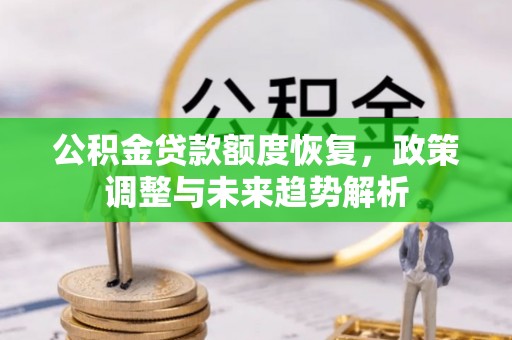 福兴公积金贷款额度恢复，政策调整与未来趋势解析