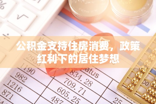 福兴公积金支持住房消费，政策红利下的居住梦想
