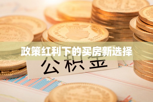 福兴政策红利下的买房新选择