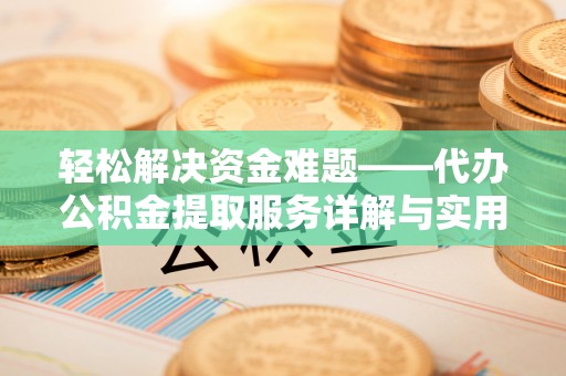 福兴轻松解决资金难题——代办公积金提取服务详解与实用指南
