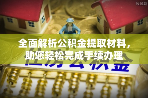 福兴全面解析公积金提取材料，助您轻松完成手续办理