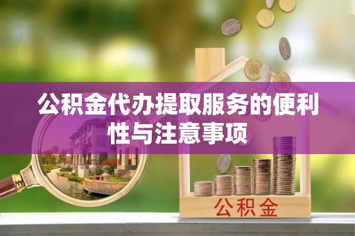 福兴公积金代办提取服务的便利性与注意事项