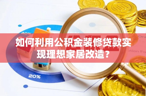福兴如何利用公积金装修贷款实现理想家居改造？