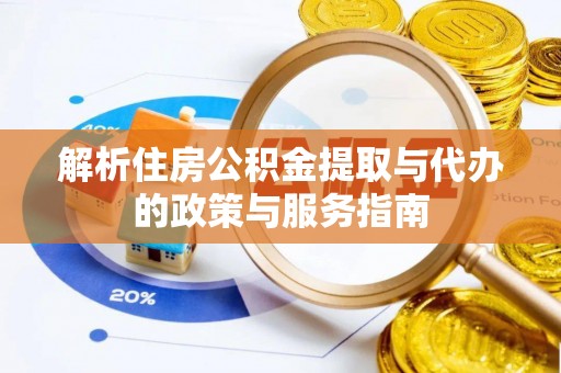 福兴解析住房公积金提取与代办的政策与服务指南