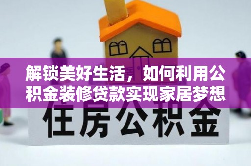 福兴解锁美好生活，如何利用公积金装修贷款实现家居梦想