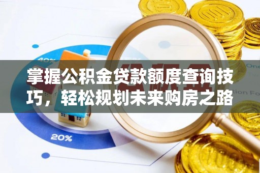 福兴掌握公积金贷款额度查询技巧，轻松规划未来购房之路