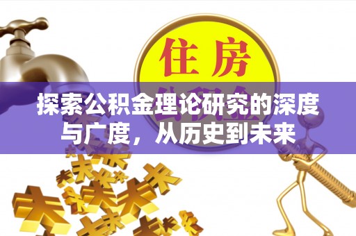 福兴探索公积金理论研究的深度与广度，从历史到未来