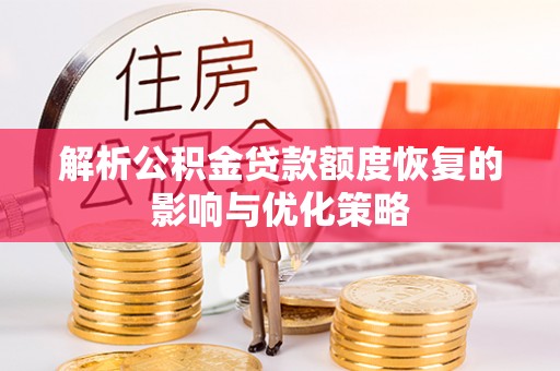 福兴解析公积金贷款额度恢复的影响与优化策略