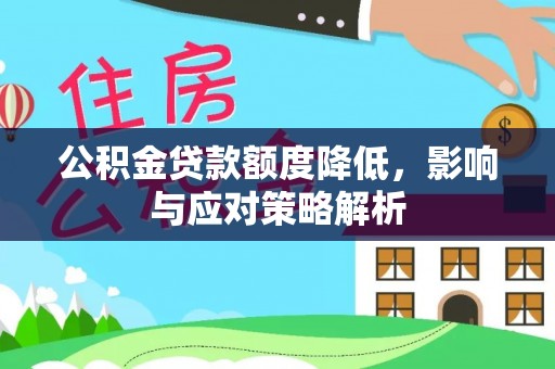 福兴公积金贷款额度降低，影响与应对策略解析