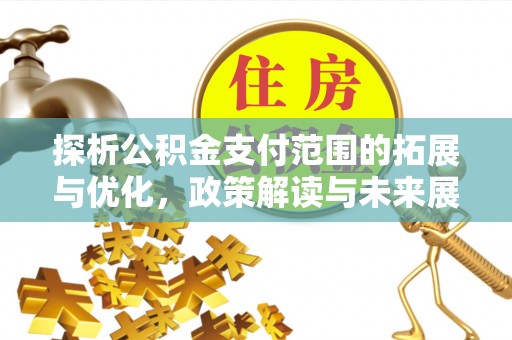 福兴探析公积金支付范围的拓展与优化，政策解读与未来展望