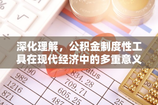 福兴深化理解，公积金制度性工具在现代经济中的多重意义