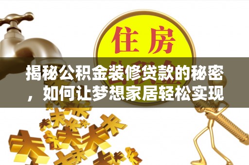 福兴揭秘公积金装修贷款的秘密，如何让梦想家居轻松实现？