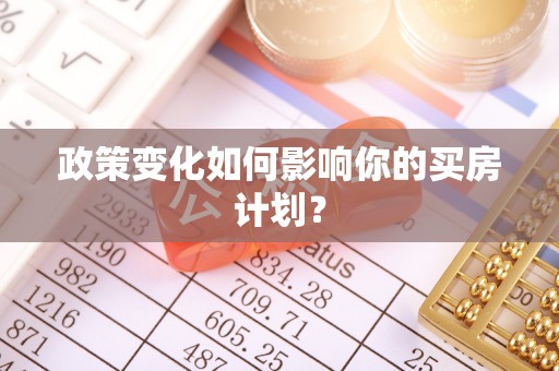 福兴政策变化如何影响你的买房计划？