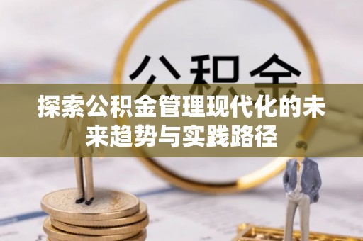 福兴探索公积金管理现代化的未来趋势与实践路径