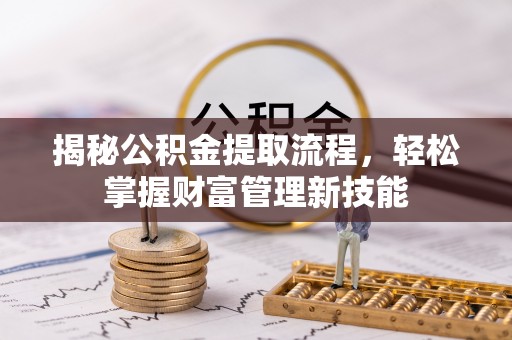 福兴揭秘公积金提取流程，轻松掌握财富管理新技能