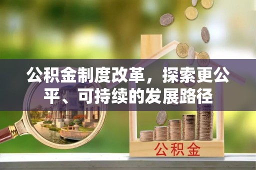 福兴公积金制度改革，探索更公平、可持续的发展路径