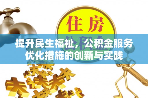 福兴提升民生福祉，公积金服务优化措施的创新与实践