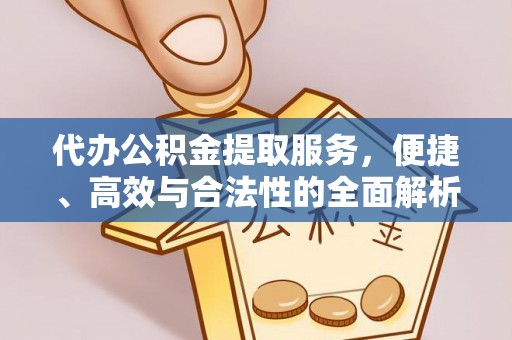 福兴代办公积金提取服务，便捷、高效与合法性的全面解析