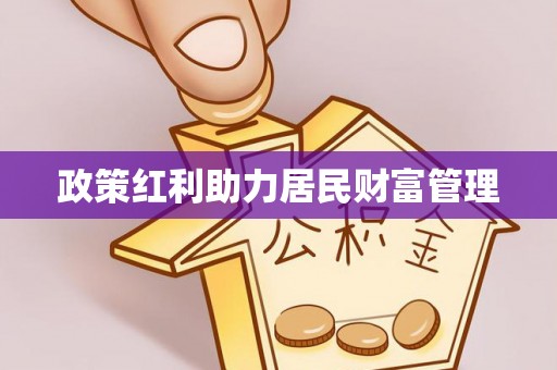 福兴政策红利助力居民财富管理