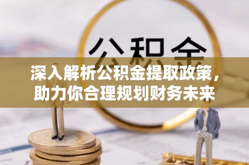 福兴深入解析公积金提取政策，助力你合理规划财务未来