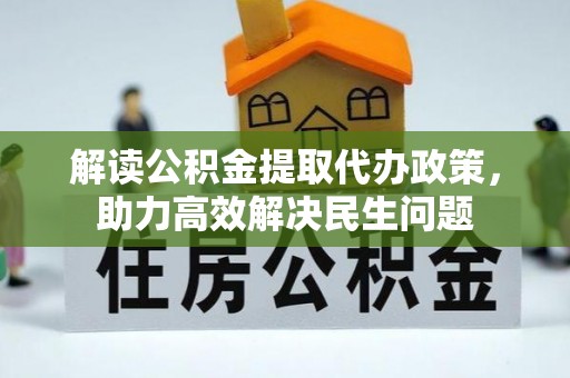 福兴解读公积金提取代办政策，助力高效解决民生问题