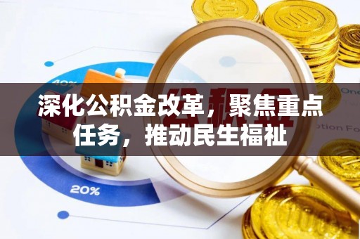 福兴深化公积金改革，聚焦重点任务，推动民生福祉