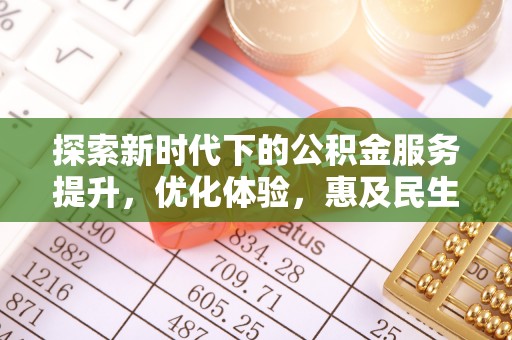 福兴探索新时代下的公积金服务提升，优化体验，惠及民生
