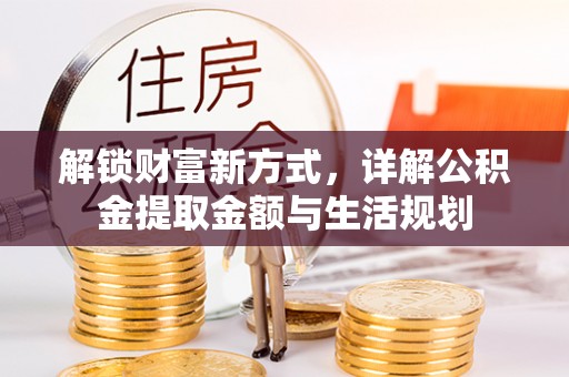 福兴解锁财富新方式，详解公积金提取金额与生活规划