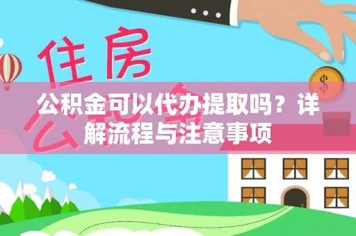 福兴公积金可以代办提取吗？详解流程与注意事项