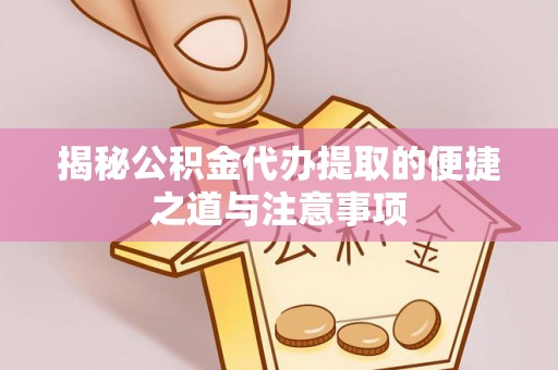 福兴揭秘公积金代办提取的便捷之道与注意事项
