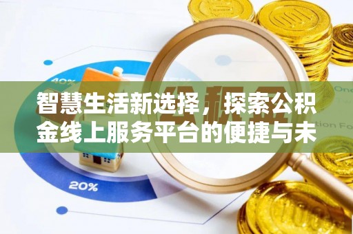 福兴智慧生活新选择，探索公积金线上服务平台的便捷与未来