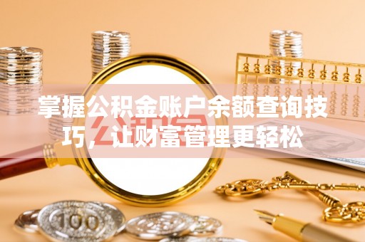 福兴掌握公积金账户余额查询技巧，让财富管理更轻松