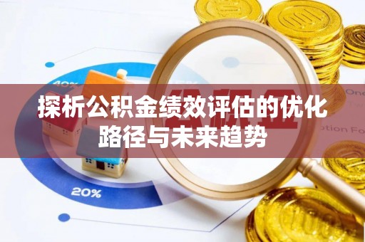 福兴探析公积金绩效评估的优化路径与未来趋势