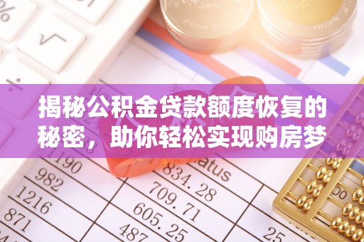 福兴揭秘公积金贷款额度恢复的秘密，助你轻松实现购房梦想