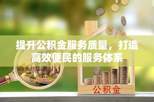 福兴提升公积金服务质量，打造高效便民的服务体系