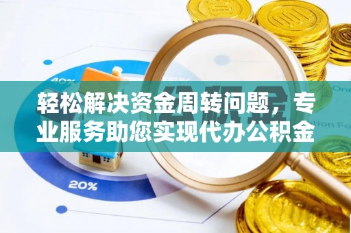 福兴轻松解决资金周转问题，专业服务助您实现代办公积金提取