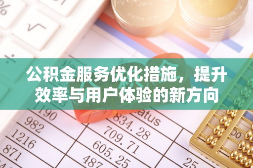 福兴公积金服务优化措施，提升效率与用户体验的新方向
