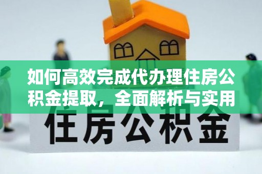福兴如何高效完成代办理住房公积金提取，全面解析与实用技巧