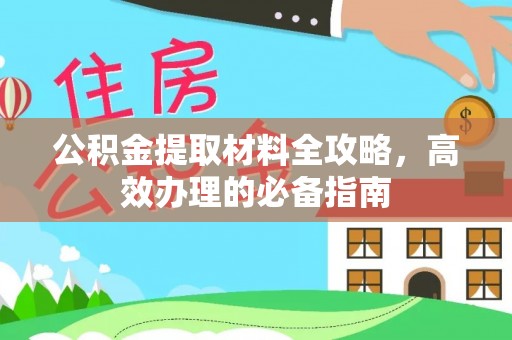 福兴公积金提取材料全攻略，高效办理的必备指南
