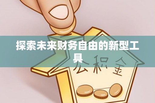 福兴探索未来财务自由的新型工具