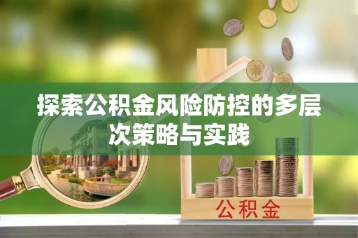 福兴探索公积金风险防控的多层次策略与实践